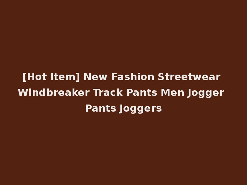 [Hot Item] New Fashion Streetwear Windbreaker Track Pants Men Jogger Pants Joggers