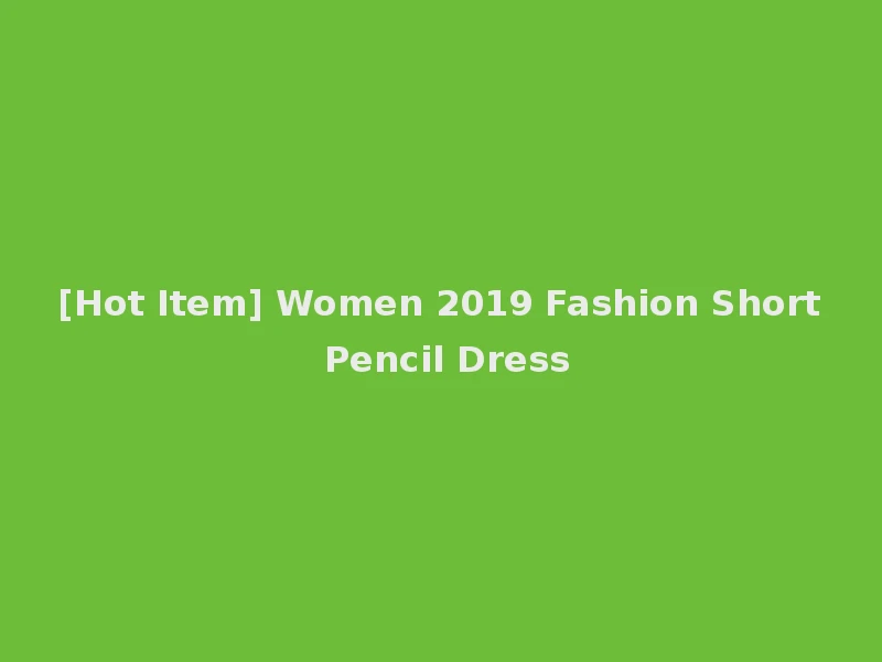 [Hot Item] Women 2019 Fashion Short Pencil Dress