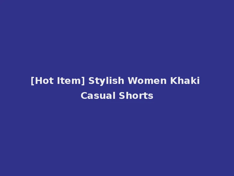 [Hot Item] Stylish Women Khaki Casual Shorts