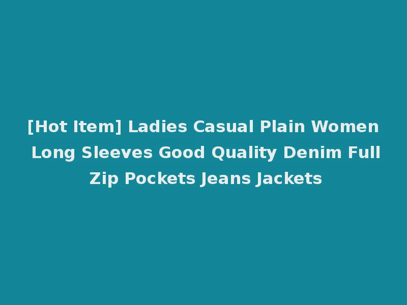 [Hot Item] Ladies Casual Plain Women Long Sleeves Good Quality Denim Full Zip Pockets Jeans Jackets