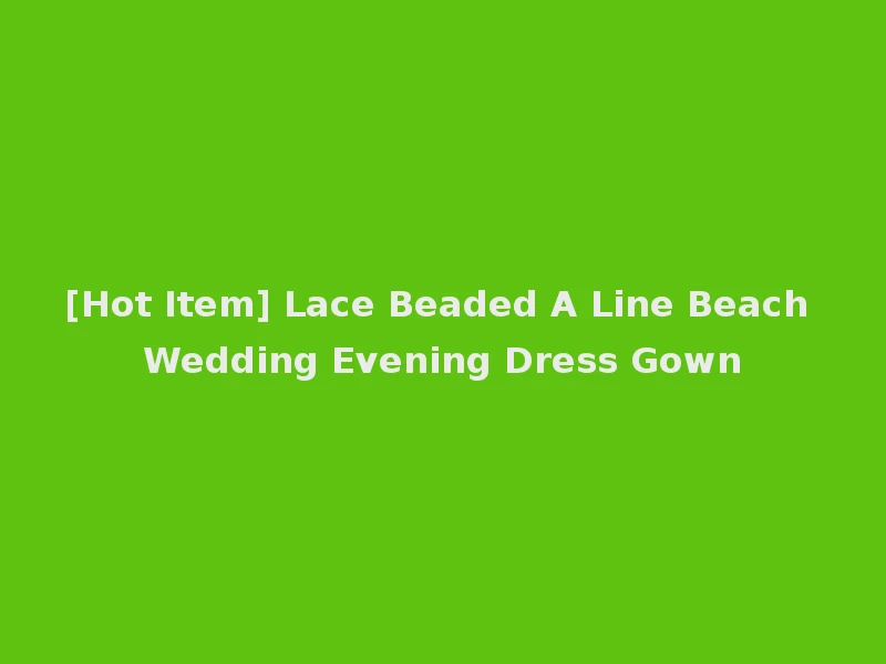 [Hot Item] Lace Beaded A Line Beach Wedding Evening Dress Gown