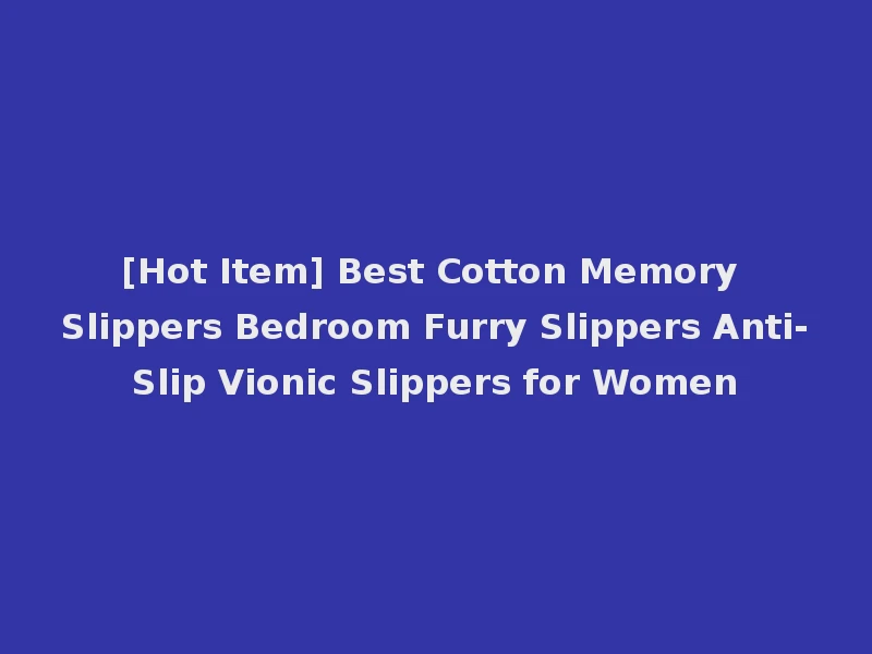 [Hot Item] Best Cotton Memory Slippers Bedroom Furry Slippers Anti-Slip Vionic Slippers for Women