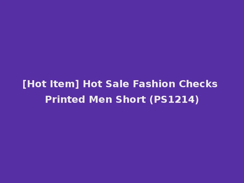 [Hot Item] Hot Sale Fashion Checks Printed Men Short (PS1214)