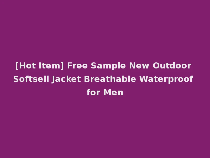 [Hot Item] Free Sample New Outdoor Softsell Jacket Breathable Waterproof for Men