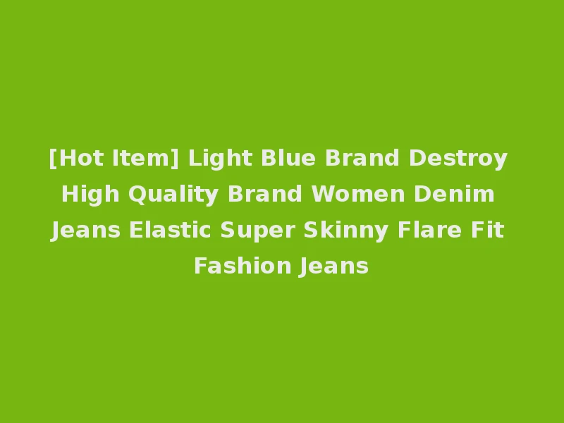 [Hot Item] Light Blue Brand Destroy High Quality Brand Women Denim Jeans Elastic Super Skinny Flare Fit Fashion Jeans