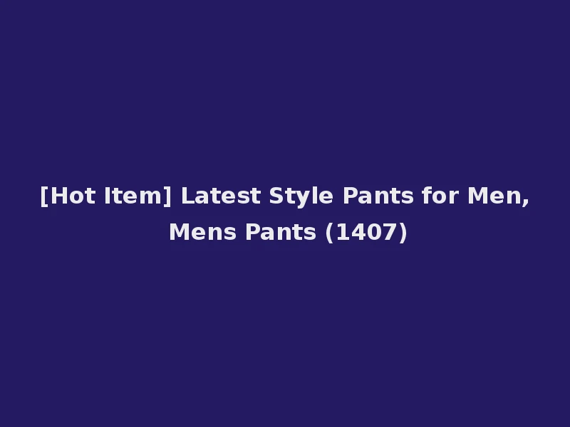 [Hot Item] Latest Style Pants for Men, Mens Pants (1407)