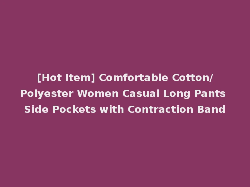 [Hot Item] Comfortable Cotton/Polyester Women Casual Long Pants Side Pockets with Contraction Band