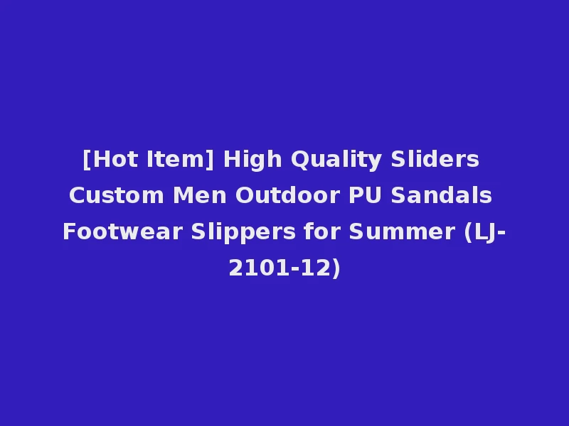 [Hot Item] High Quality Sliders Custom Men Outdoor PU Sandals Footwear Slippers for Summer (LJ-2101-12)