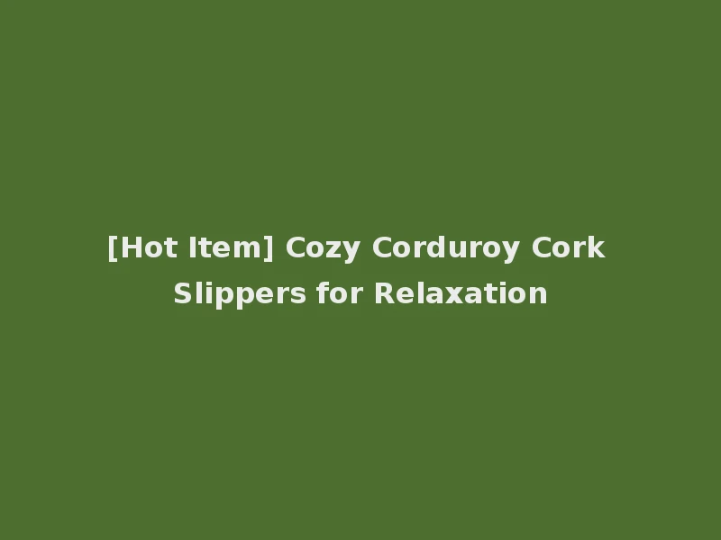 [Hot Item] Cozy Corduroy Cork Slippers for Relaxation