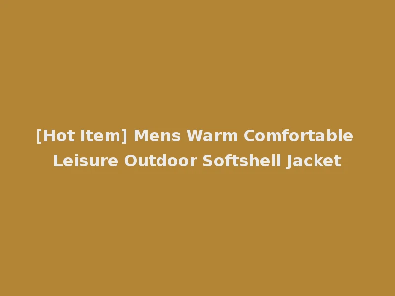 [Hot Item] Mens Warm Comfortable Leisure Outdoor Softshell Jacket