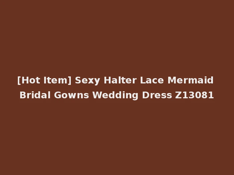 [Hot Item] Sexy Halter Lace Mermaid Bridal Gowns Wedding Dress Z13081