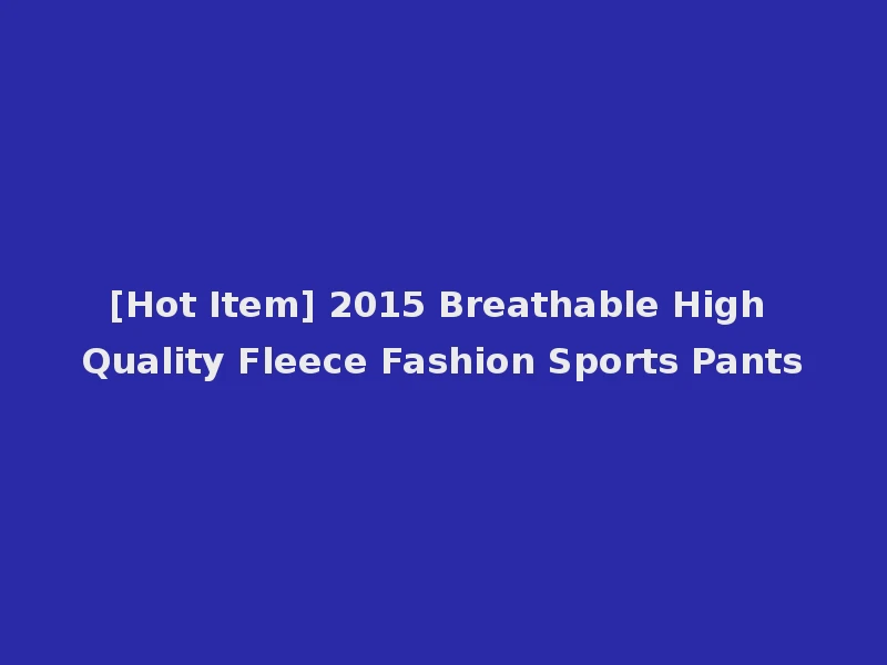[Hot Item] 2015 Breathable High Quality Fleece Fashion Sports Pants