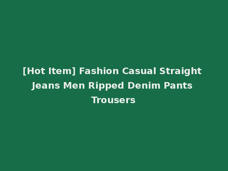 [Hot Item] Fashion Casual Straight Jeans Men Ripped Denim Pants Trousers