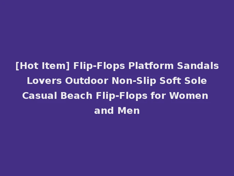[Hot Item] Flip-Flops Platform Sandals Lovers Outdoor Non-Slip Soft Sole Casual Beach Flip-Flops for Women and Men