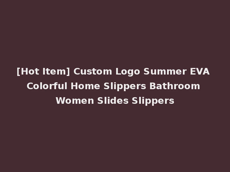 [Hot Item] Custom Logo Summer EVA Colorful Home Slippers Bathroom Women Slides Slippers