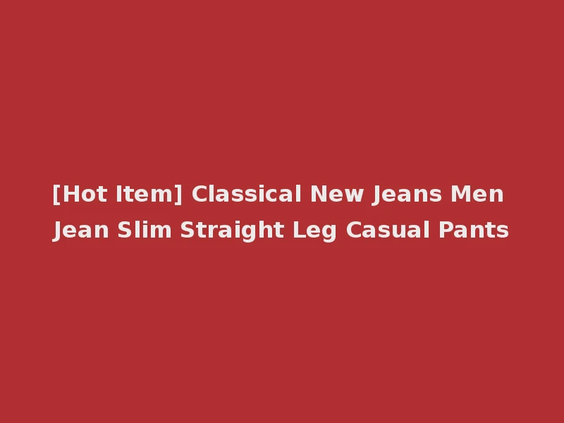 [Hot Item] Classical New Jeans Men Jean Slim Straight Leg Casual Pants