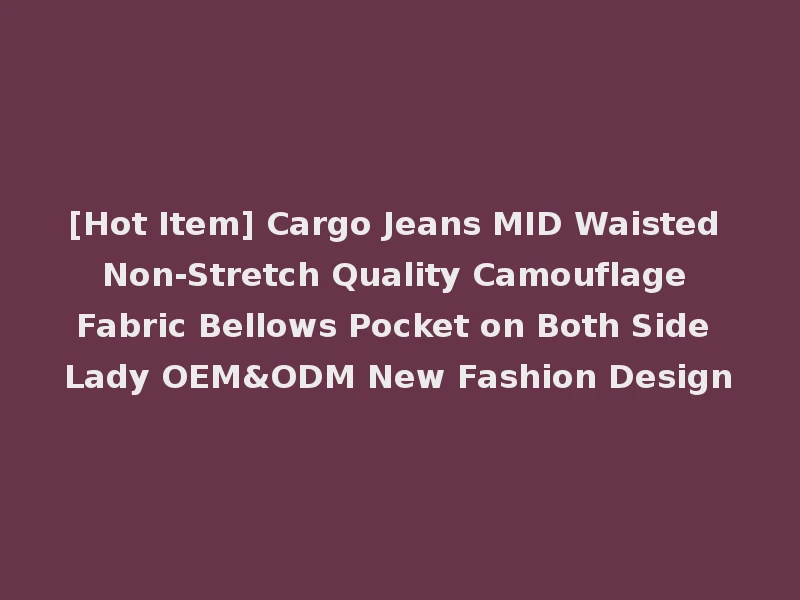 [Hot Item] Cargo Jeans MID Waisted Non-Stretch Quality Camouflage Fabric Bellows Pocket on Both Side Lady OEM&ODM New Fashion Design
