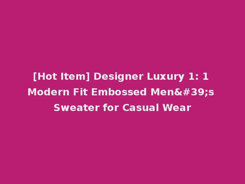 [Hot Item] Designer Luxury 1: 1 Modern Fit Embossed Men's Sweater for Casual Wear