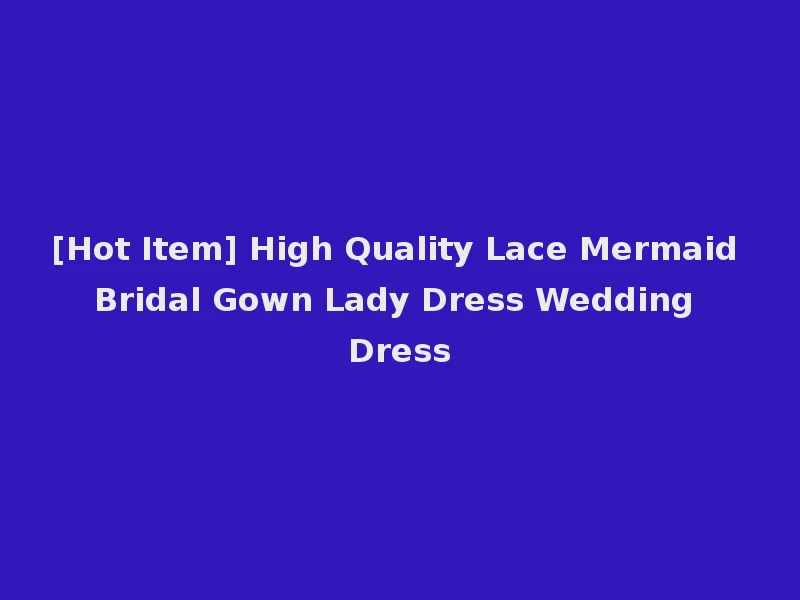 [Hot Item] High Quality Lace Mermaid Bridal Gown Lady Dress Wedding Dress