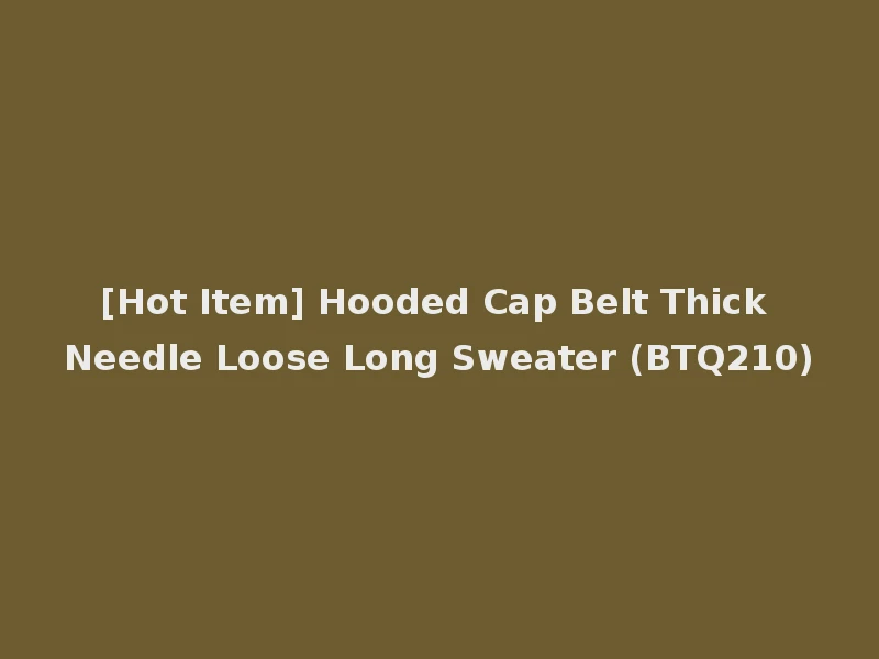 [Hot Item] Hooded Cap Belt Thick Needle Loose Long Sweater (BTQ210)