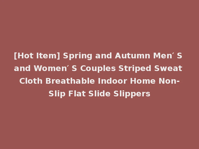 [Hot Item] Spring and Autumn Men′ S and Women′ S Couples Striped Sweat Cloth Breathable Indoor Home Non-Slip Flat Slide Slippers
