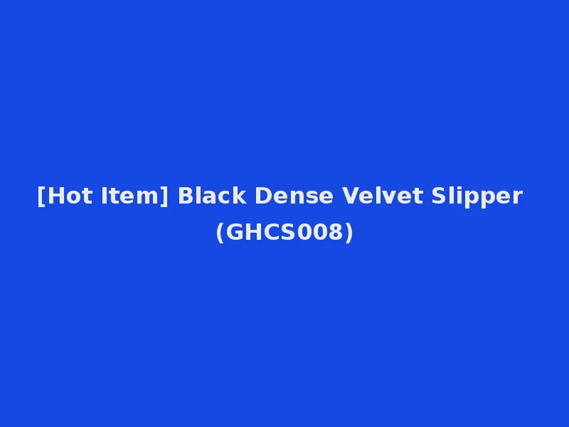 [Hot Item] Black Dense Velvet Slipper (GHCS008)