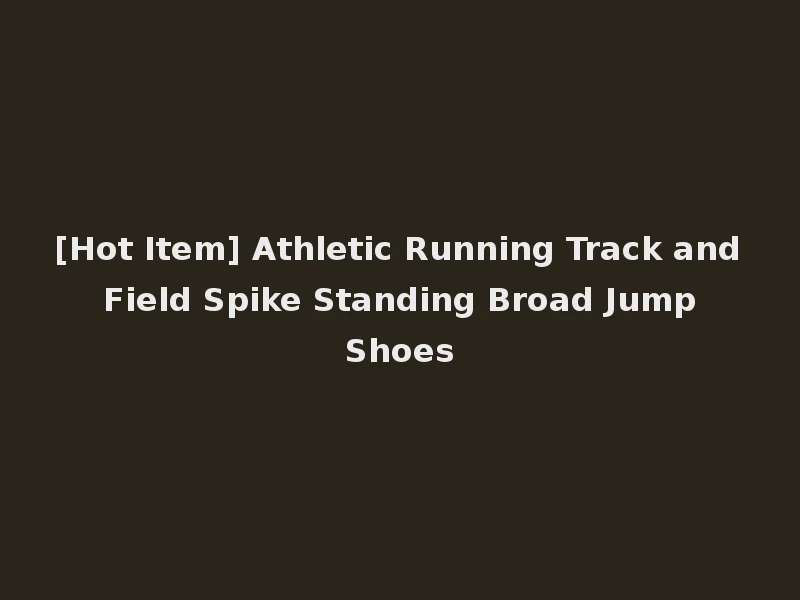 [Hot Item] Athletic Running Track and Field Spike Standing Broad Jump Shoes