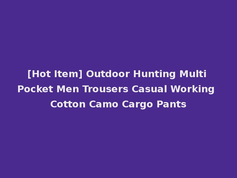 [Hot Item] Outdoor Hunting Multi Pocket Men Trousers Casual Working Cotton Camo Cargo Pants