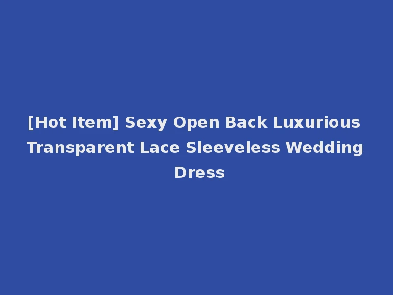 [Hot Item] Sexy Open Back Luxurious Transparent Lace Sleeveless Wedding Dress