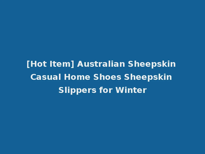 [Hot Item] Australian Sheepskin Casual Home Shoes Sheepskin Slippers for Winter