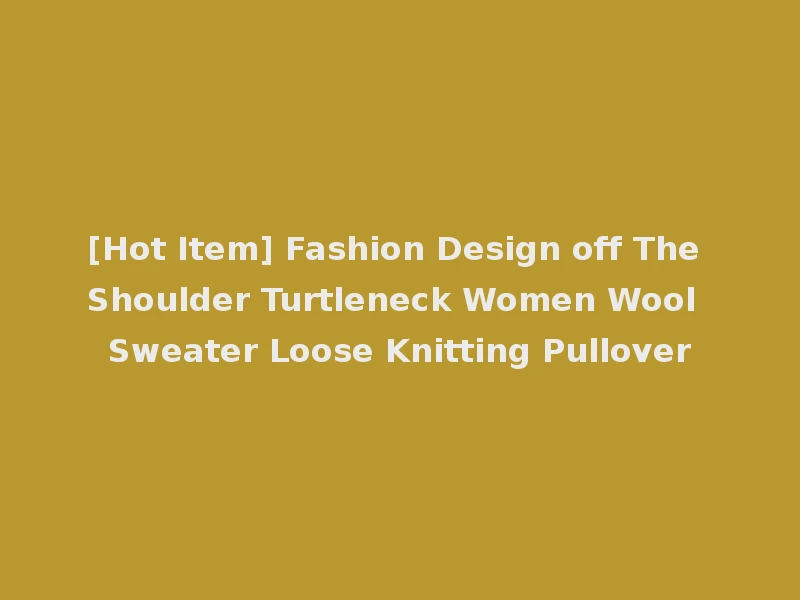 [Hot Item] Fashion Design off The Shoulder Turtleneck Women Wool Sweater Loose Knitting Pullover