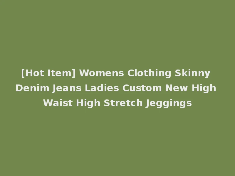 [Hot Item] Womens Clothing Skinny Denim Jeans Ladies Custom New High Waist High Stretch Jeggings