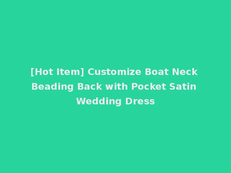 [Hot Item] Customize Boat Neck Beading Back with Pocket Satin Wedding Dress
