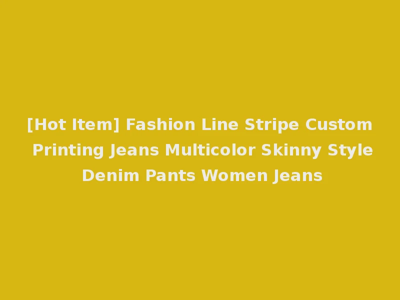 [Hot Item] Fashion Line Stripe Custom Printing Jeans Multicolor Skinny Style Denim Pants Women Jeans