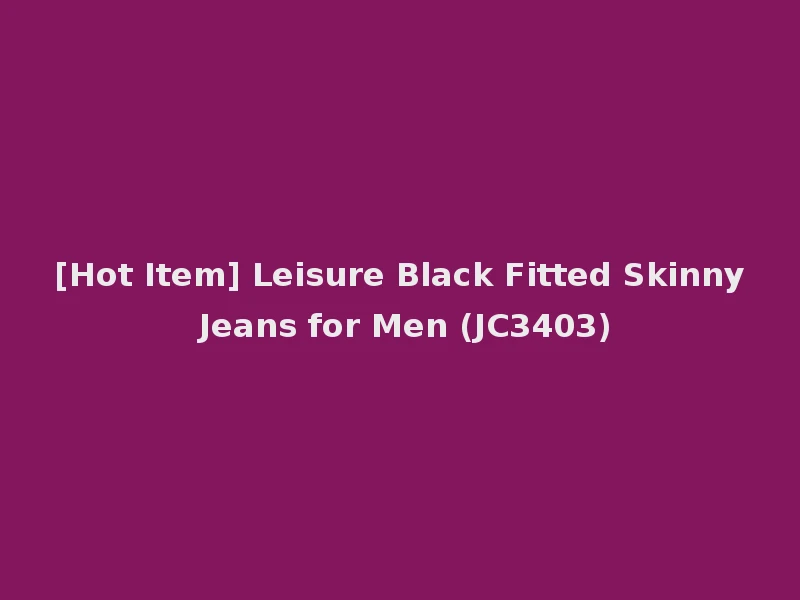[Hot Item] Leisure Black Fitted Skinny Jeans for Men (JC3403)