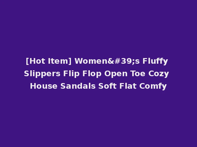 [Hot Item] Women's Fluffy Slippers Flip Flop Open Toe Cozy House Sandals Soft Flat Comfy