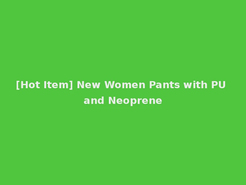 [Hot Item] New Women Pants with PU and Neoprene