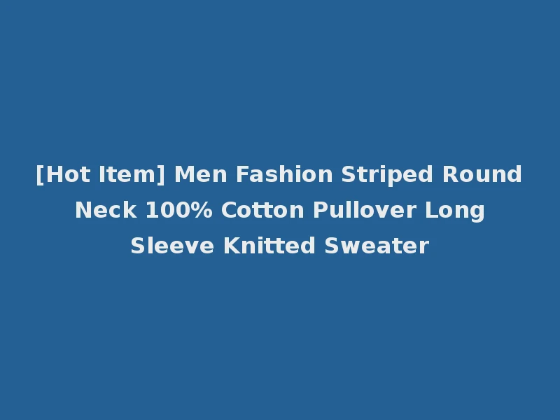 [Hot Item] Men Fashion Striped Round Neck 100% Cotton Pullover Long Sleeve Knitted Sweater