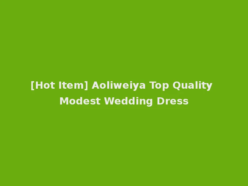 [Hot Item] Aoliweiya Top Quality Modest Wedding Dress