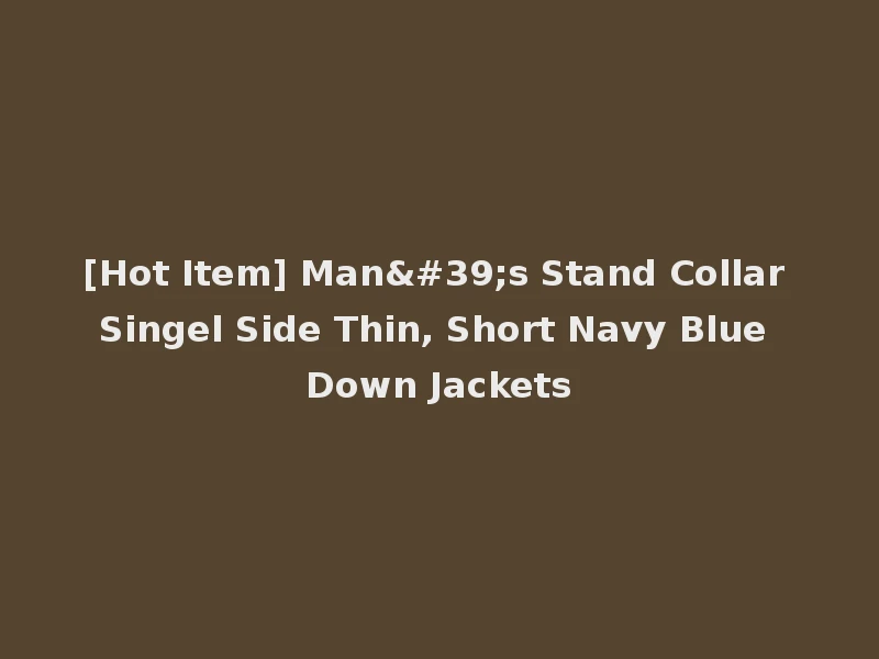 [Hot Item] Man's Stand Collar Singel Side Thin, Short Navy Blue Down Jackets