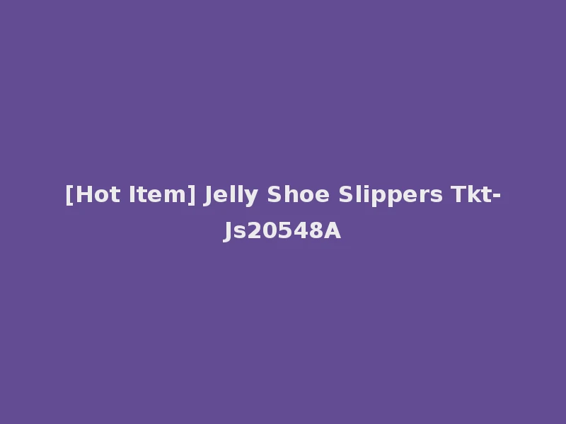 [Hot Item] Jelly Shoe Slippers Tkt-Js20548A