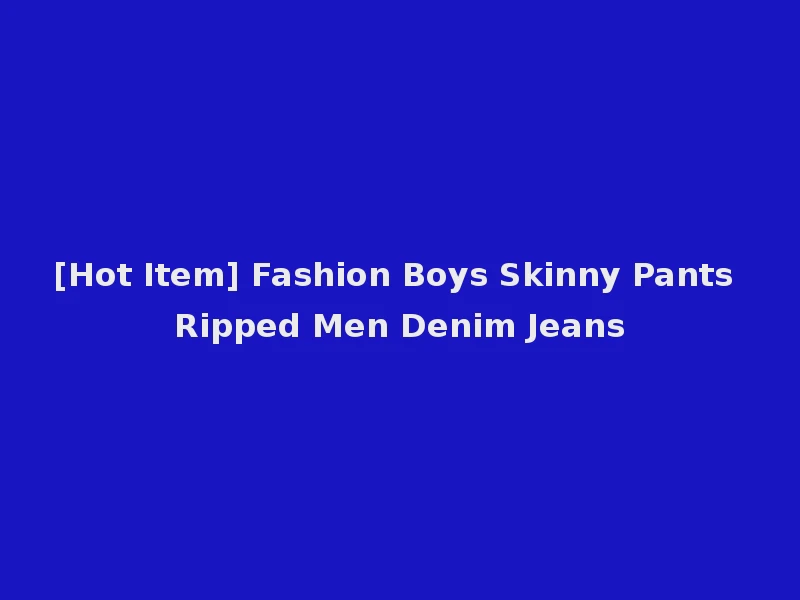 [Hot Item] Fashion Boys Skinny Pants Ripped Men Denim Jeans