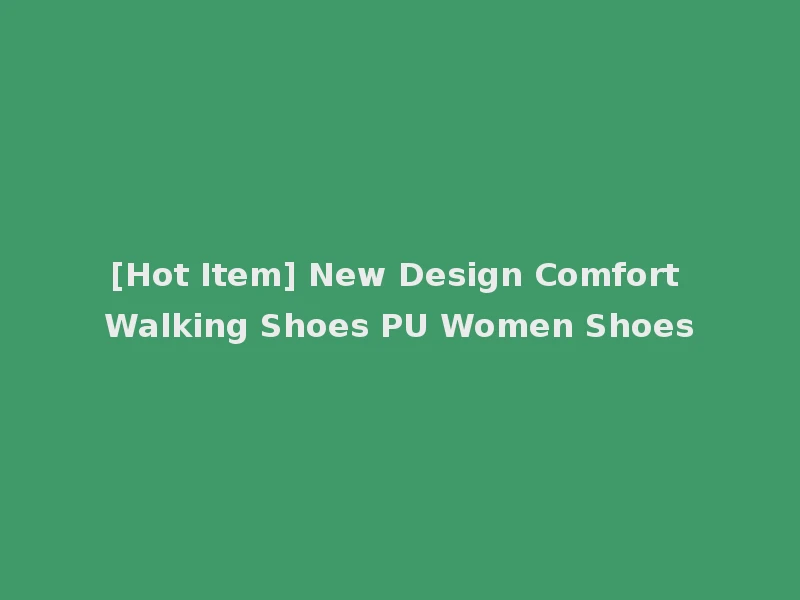 [Hot Item] New Design Comfort Walking Shoes PU Women Shoes