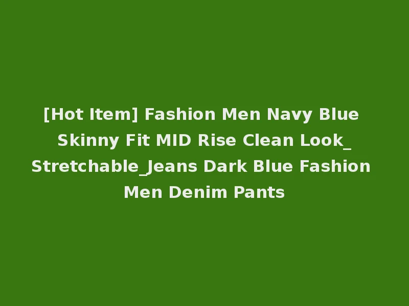 [Hot Item] Fashion Men Navy Blue Skinny Fit MID Rise Clean Look_Stretchable_Jeans Dark Blue Fashion Men Denim Pants