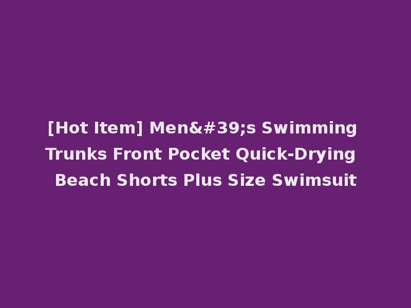 [Hot Item] Men's Swimming Trunks Front Pocket Quick-Drying Beach Shorts Plus Size Swimsuit