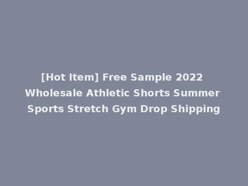 [Hot Item] Free Sample 2022 Wholesale Athletic Shorts Summer Sports Stretch Gym Drop Shipping