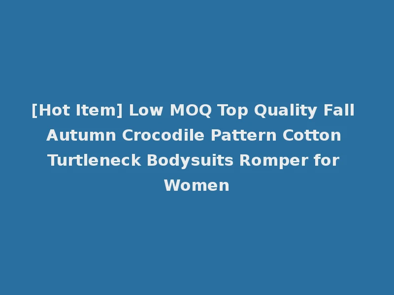 [Hot Item] Low MOQ Top Quality Fall Autumn Crocodile Pattern Cotton Turtleneck Bodysuits Romper for Women