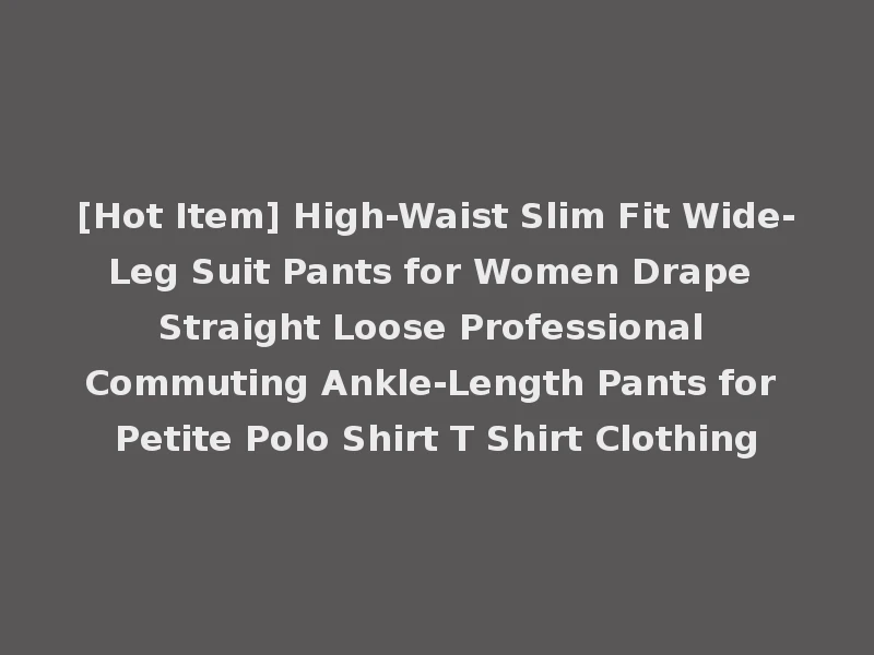 [Hot Item] High-Waist Slim Fit Wide-Leg Suit Pants for Women Drape Straight Loose Professional Commuting Ankle-Length Pants for Petite Polo Shirt T Shirt Clothing