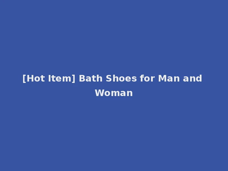 [Hot Item] Bath Shoes for Man and Woman