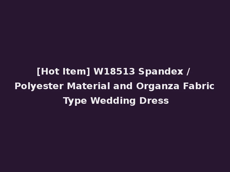 [Hot Item] W18513 Spandex / Polyester Material and Organza Fabric Type Wedding Dress